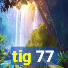 tig 77